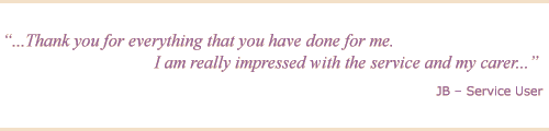 Testimonial - Thank you for everything that you have done for me. I am really impressed with the service and my carer. JB, Service User.